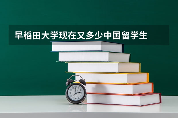 早稻田大学现在又多少中国留学生
