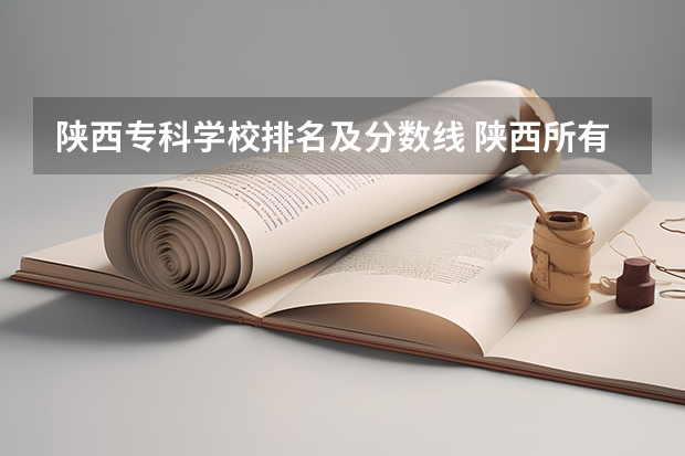 陕西专科学校排名及分数线 陕西所有大学排名及录取分数线