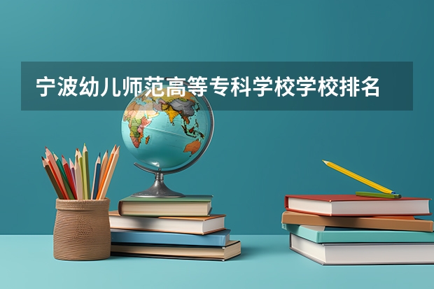 宁波幼儿师范高等专科学校学校排名 宁波幼儿师范高等专科学校介绍