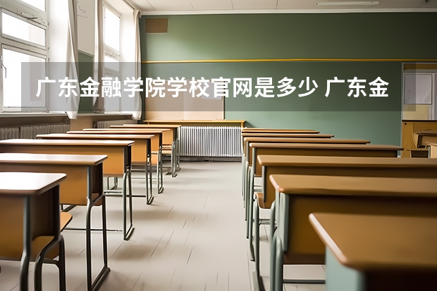广东金融学院学校官网是多少 广东金融学院介绍