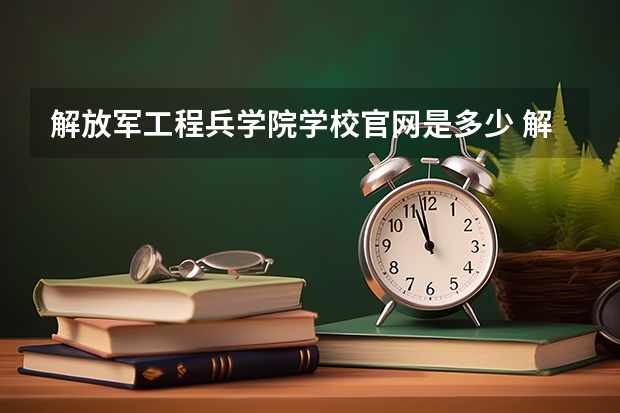 解放军工程兵学院学校官网是多少 解放军工程兵学院介绍