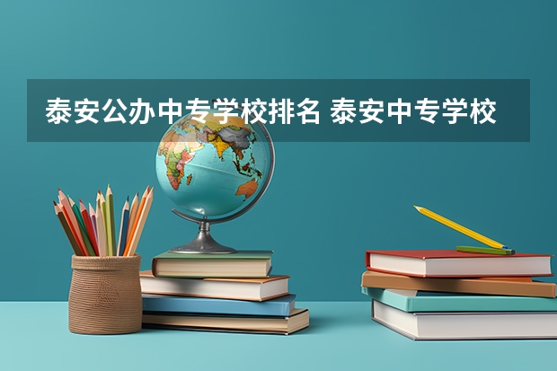 泰安公办中专学校排名 泰安中专学校排名榜