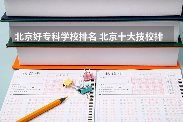 北京好专科学校排名 北京十大技校排名