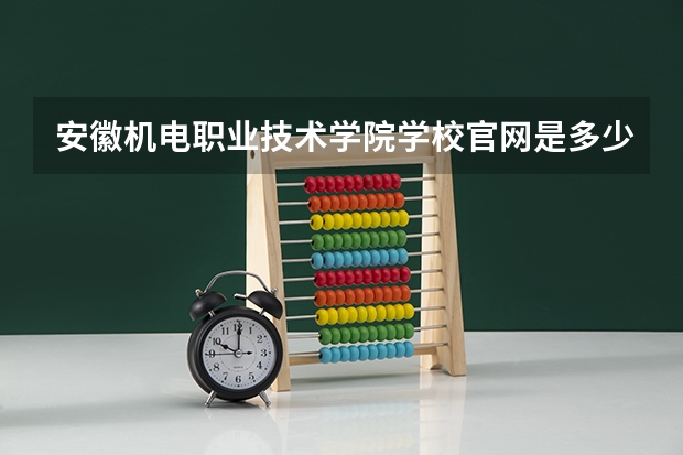 安徽机电职业技术学院学校官网是多少 安徽机电职业技术学院介绍