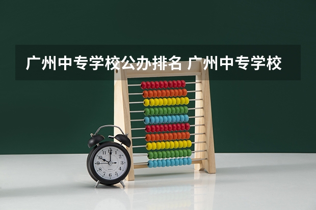 广州中专学校公办排名 广州中专学校排名前十