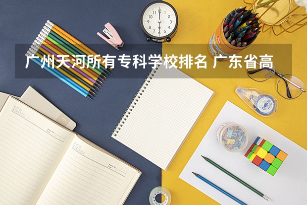 广州天河所有专科学校排名 广东省高职高考院校排名