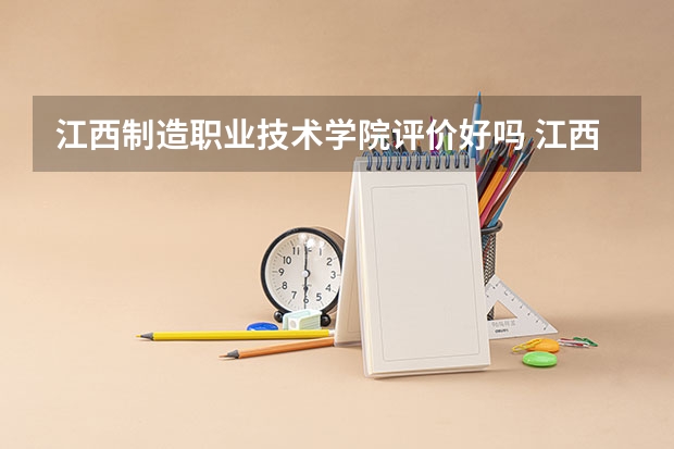 江西制造职业技术学院评价好吗 江西制造职业技术学院学费贵不贵