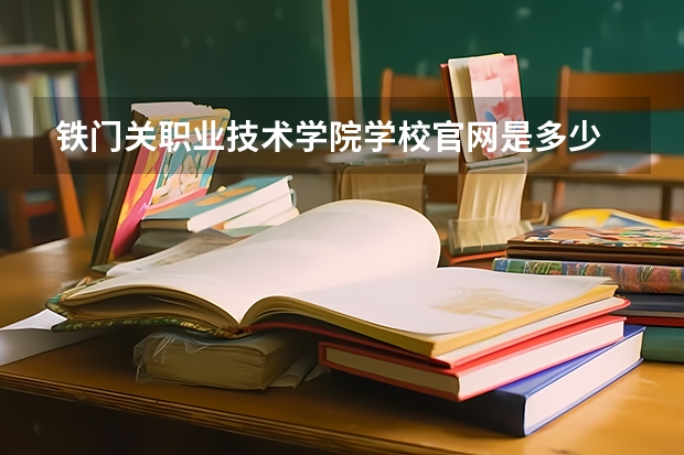 铁门关职业技术学院学校官网是多少 铁门关职业技术学院介绍