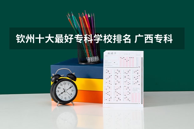 钦州十大最好专科学校排名 广西专科院校排名