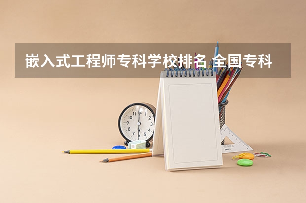 嵌入式工程师专科学校排名 全国专科排名2023最新排名