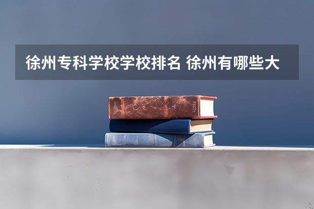 徐州专科学校学校排名 徐州有哪些大学
