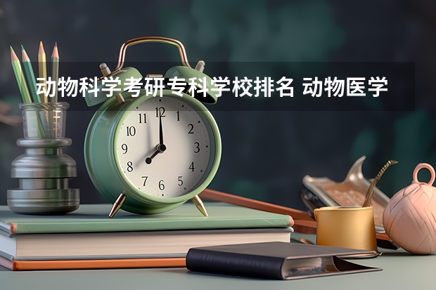 动物科学考研专科学校排名 动物医学的考研方向有哪些？？都在哪些学校？？