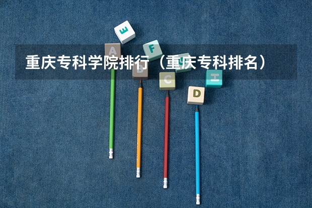 重庆专科学院排行（重庆专科排名）