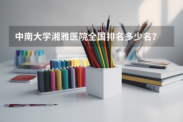 中南大学湘雅医院全国排名多少名？