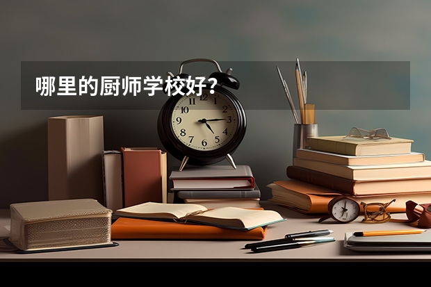 哪里的厨师学校好？