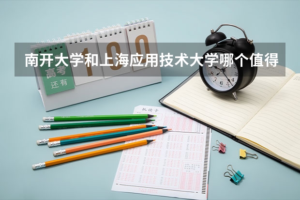 南开大学和上海应用技术大学哪个值得报 历年录取分数线对比