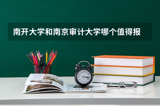 南开大学和南京审计大学哪个值得报 历年录取分数线对比