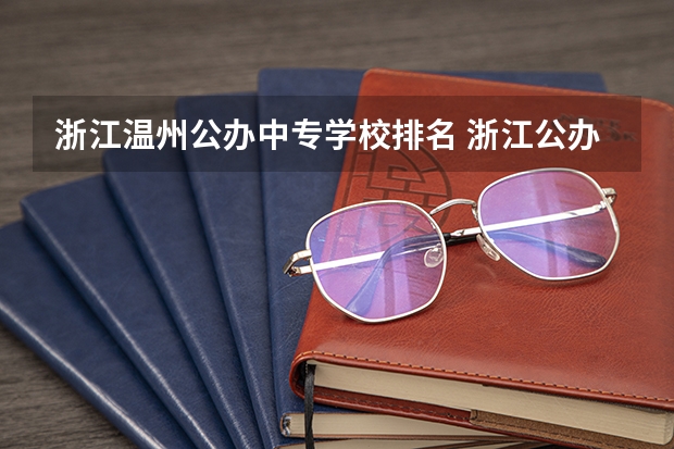 浙江温州公办中专学校排名 浙江公办中专学校排名
