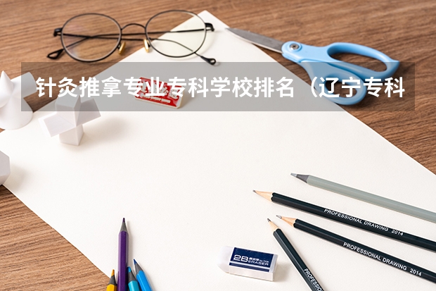 针灸推拿专业专科学校排名（辽宁专科学校排名公办）