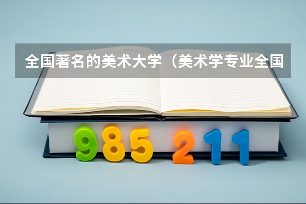 全国著名的美术大学（美术学专业全国艺术类院校排名）