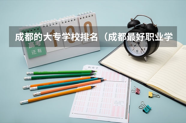 成都的大专学校排名（成都最好职业学校排名）