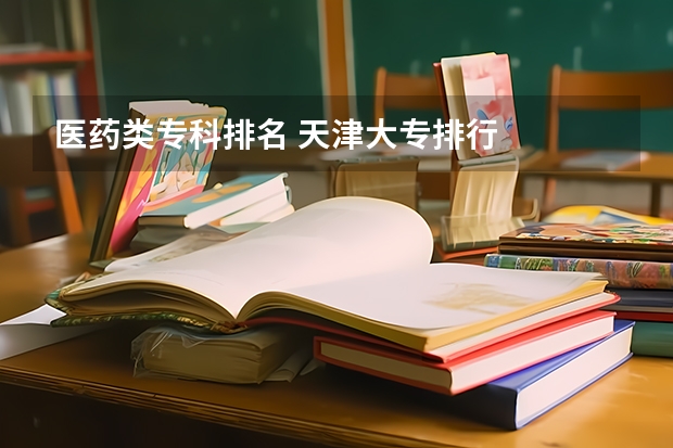 医药类专科排名 天津大专排行