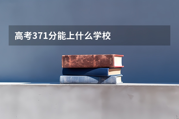 高考371分能上什么学校