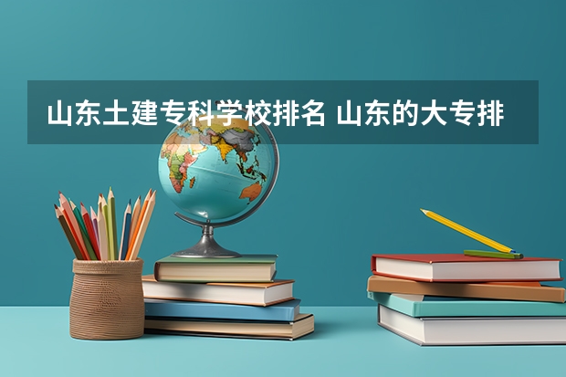 山东土建专科学校排名 山东的大专排名