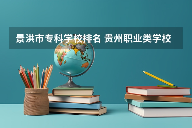 景洪市专科学校排名 贵州职业类学校排名