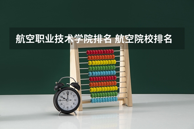 航空职业技术学院排名 航空院校排名
