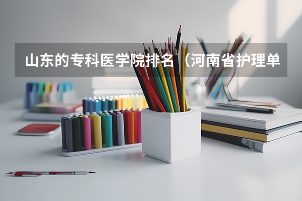 山东的专科医学院排名（河南省护理单招学校排名）