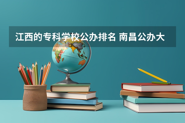 江西的专科学校公办排名 南昌公办大专学校排名