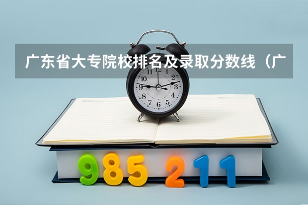 广东省大专院校排名及录取分数线（广东十大专科学校排名）