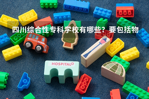 四川综合性专科学校有哪些?要包括物理系的大学