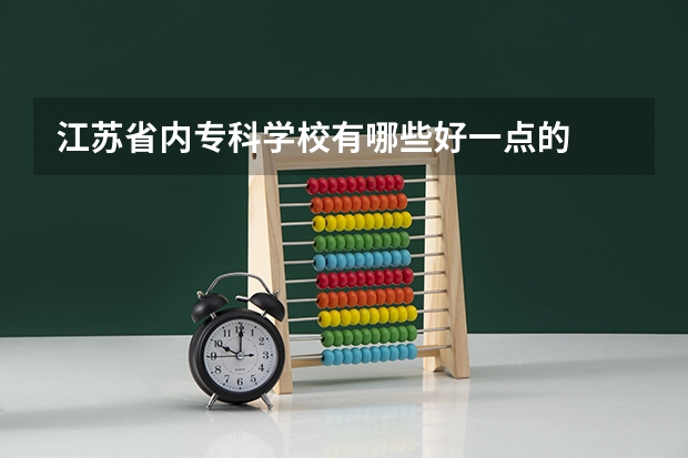 江苏省内专科学校有哪些好一点的