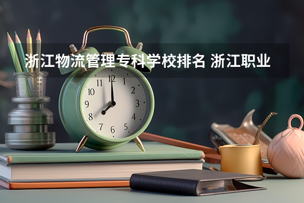 浙江物流管理专科学校排名 浙江职业大学学校排名