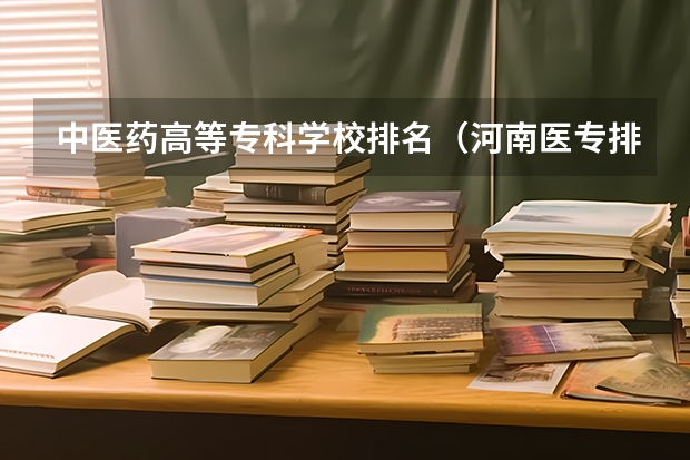 中医药高等专科学校排名（河南医专排名前十的公办学校）