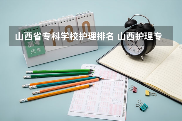 山西省专科学校护理排名 山西护理专业大专学校排名