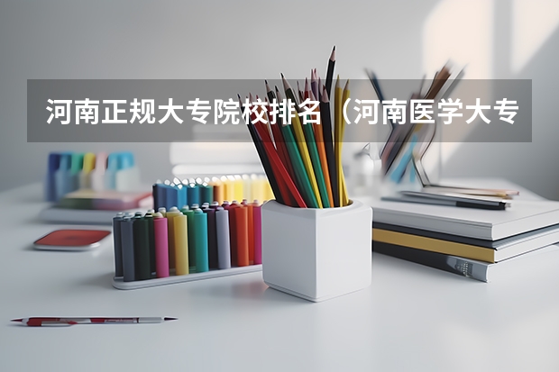 河南正规大专院校排名（河南医学大专学校排名）