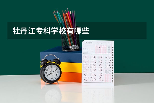 牡丹江专科学校有哪些