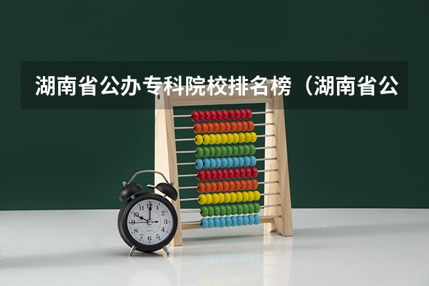 湖南省公办专科院校排名榜（湖南省公办专科学校排名榜）