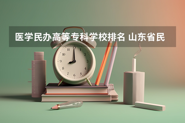 医学民办高等专科学校排名 山东省民办专科院校排名