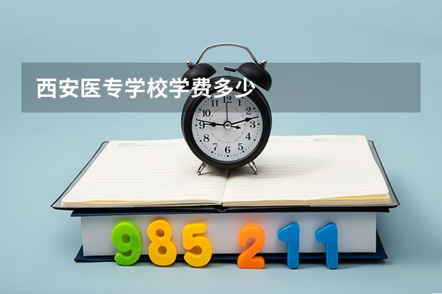 西安医专学校学费多少