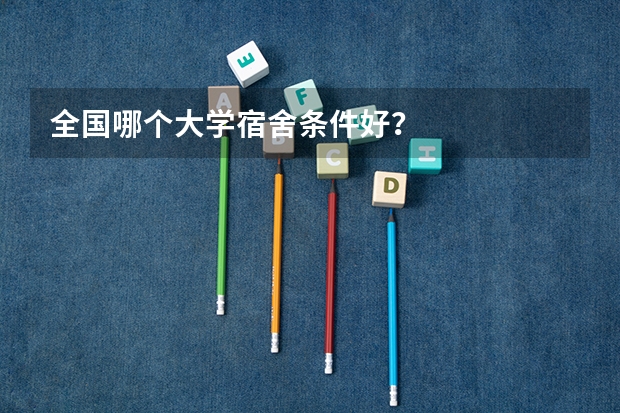 全国哪个大学宿舍条件好?