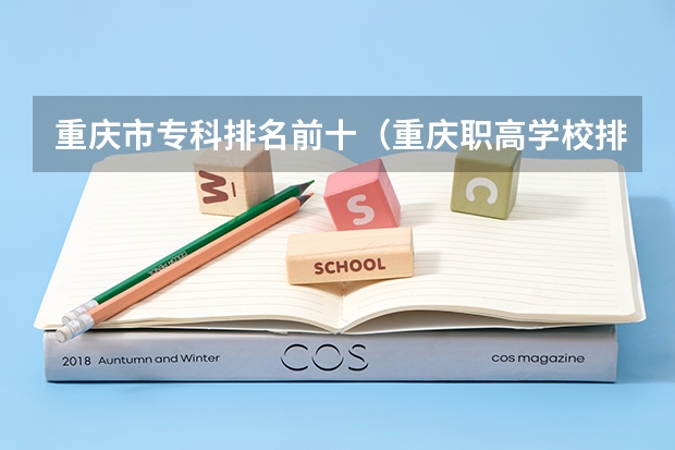 重庆市专科排名前十（重庆职高学校排名前十）