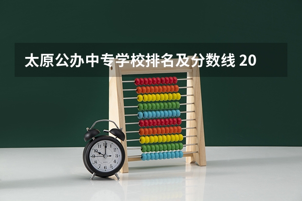 太原公办中专学校排名及分数线 2022太原城市职业技术学院分数线最低是多少