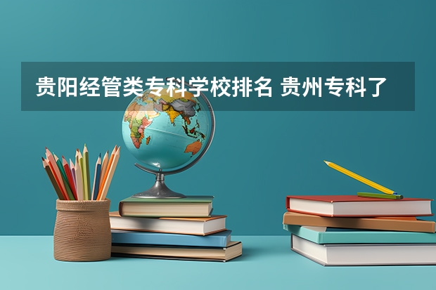 贵阳经管类专科学校排名 贵州专科了艺术学校有那些
