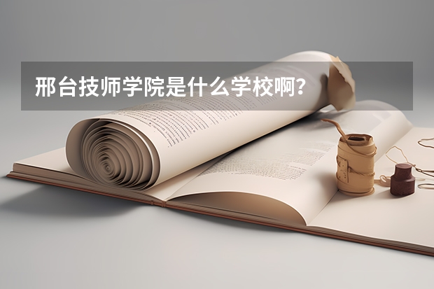 邢台技师学院是什么学校啊？