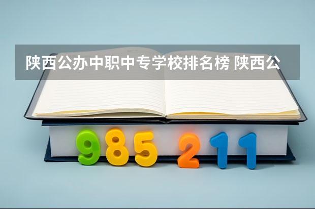 陕西公办中职中专学校排名榜 陕西公办中专学校前十
