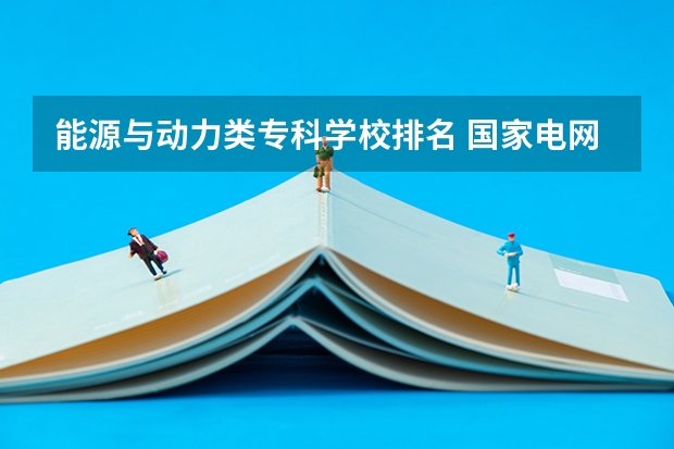 能源与动力类专科学校排名 国家电网专业大学排名